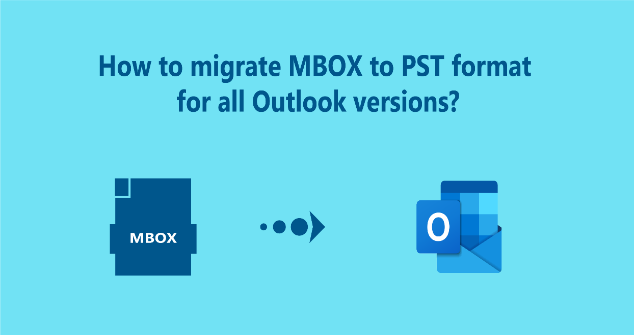 How to migrate MBOX to PST format for all Outlook versions?